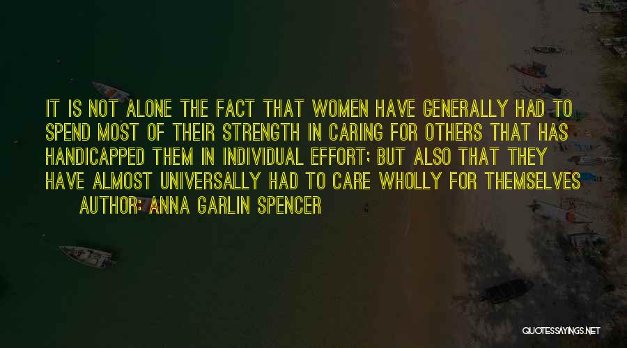 Anna Garlin Spencer Quotes: It Is Not Alone The Fact That Women Have Generally Had To Spend Most Of Their Strength In Caring For
