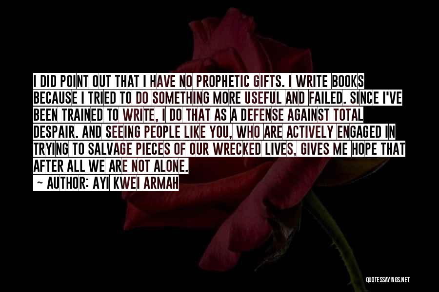 Ayi Kwei Armah Quotes: I Did Point Out That I Have No Prophetic Gifts. I Write Books Because I Tried To Do Something More