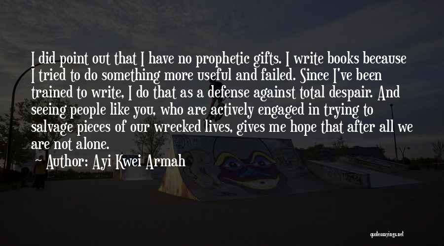 Ayi Kwei Armah Quotes: I Did Point Out That I Have No Prophetic Gifts. I Write Books Because I Tried To Do Something More