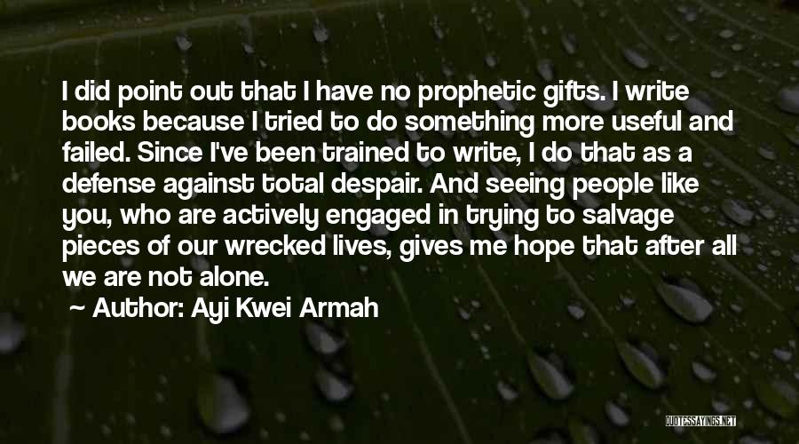 Ayi Kwei Armah Quotes: I Did Point Out That I Have No Prophetic Gifts. I Write Books Because I Tried To Do Something More