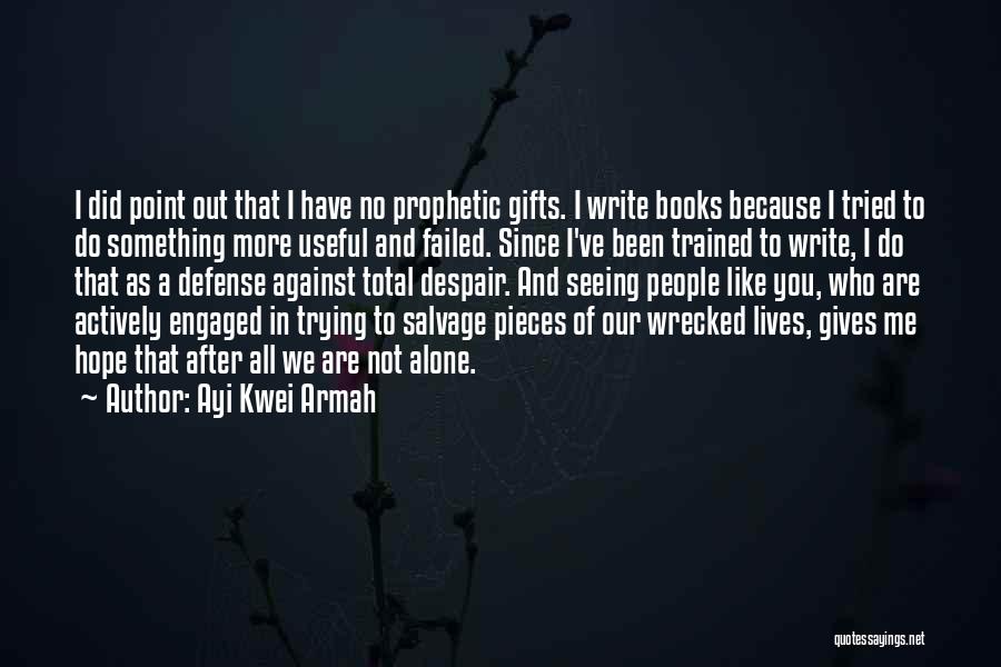 Ayi Kwei Armah Quotes: I Did Point Out That I Have No Prophetic Gifts. I Write Books Because I Tried To Do Something More