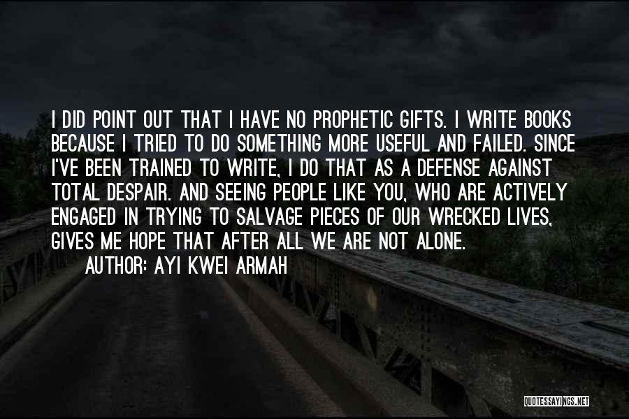 Ayi Kwei Armah Quotes: I Did Point Out That I Have No Prophetic Gifts. I Write Books Because I Tried To Do Something More