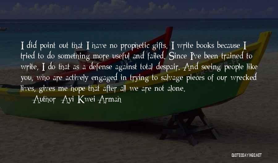 Ayi Kwei Armah Quotes: I Did Point Out That I Have No Prophetic Gifts. I Write Books Because I Tried To Do Something More