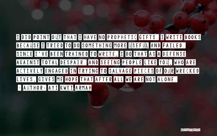 Ayi Kwei Armah Quotes: I Did Point Out That I Have No Prophetic Gifts. I Write Books Because I Tried To Do Something More