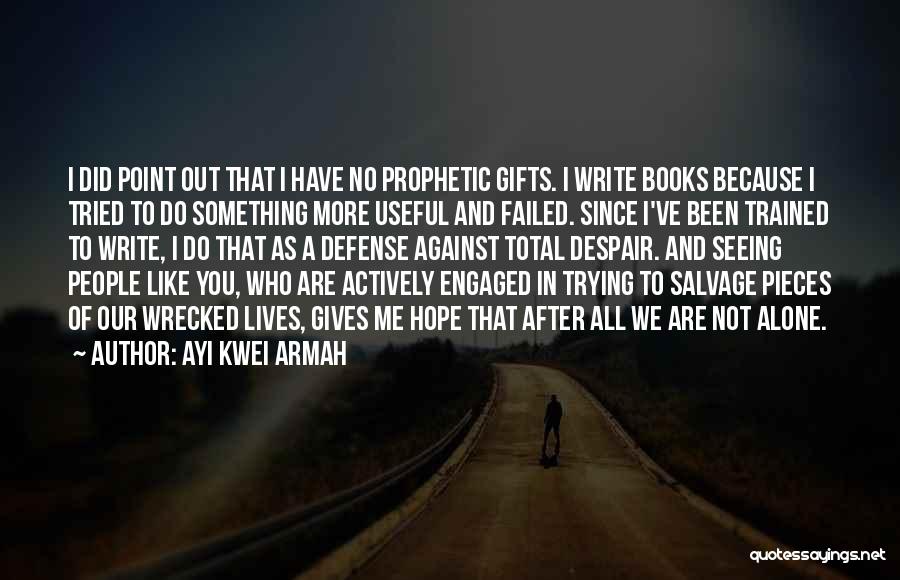 Ayi Kwei Armah Quotes: I Did Point Out That I Have No Prophetic Gifts. I Write Books Because I Tried To Do Something More