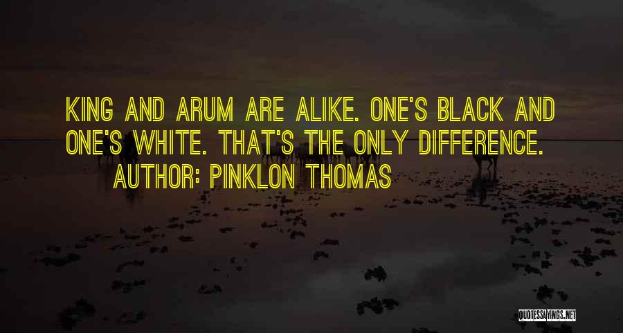 Pinklon Thomas Quotes: King And Arum Are Alike. One's Black And One's White. That's The Only Difference.