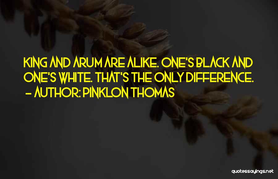 Pinklon Thomas Quotes: King And Arum Are Alike. One's Black And One's White. That's The Only Difference.