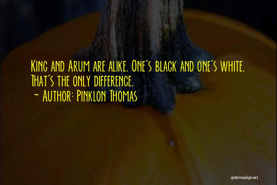 Pinklon Thomas Quotes: King And Arum Are Alike. One's Black And One's White. That's The Only Difference.