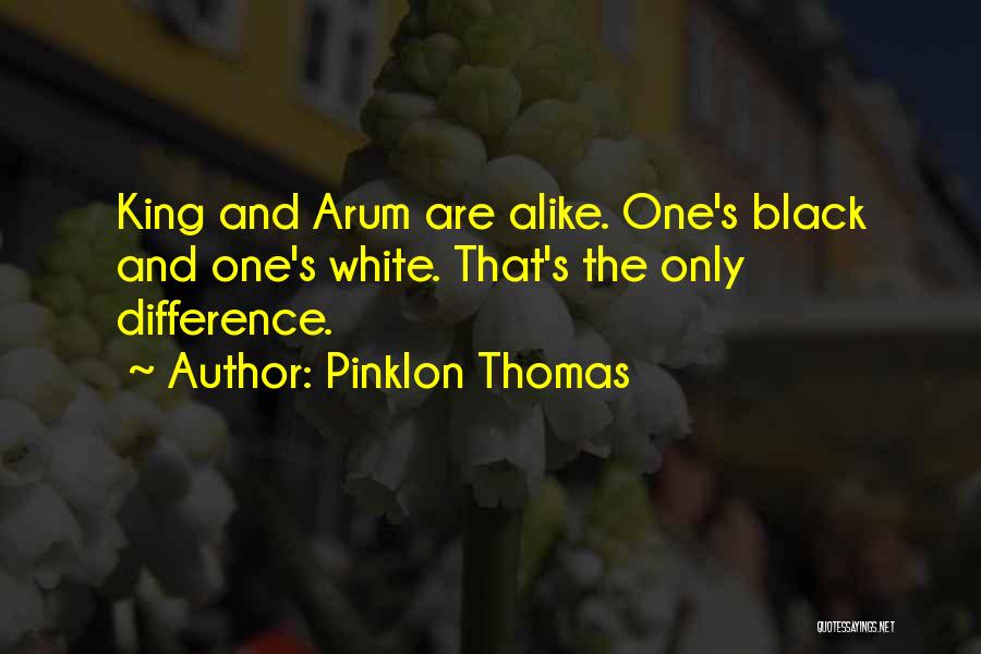 Pinklon Thomas Quotes: King And Arum Are Alike. One's Black And One's White. That's The Only Difference.