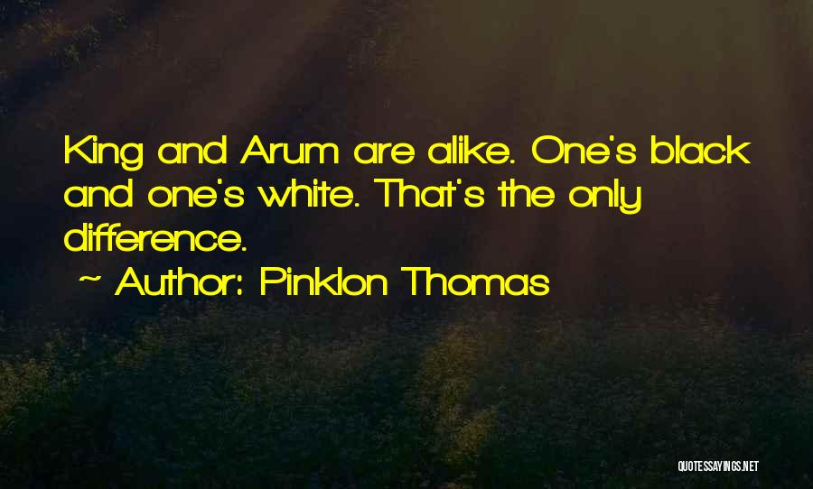 Pinklon Thomas Quotes: King And Arum Are Alike. One's Black And One's White. That's The Only Difference.