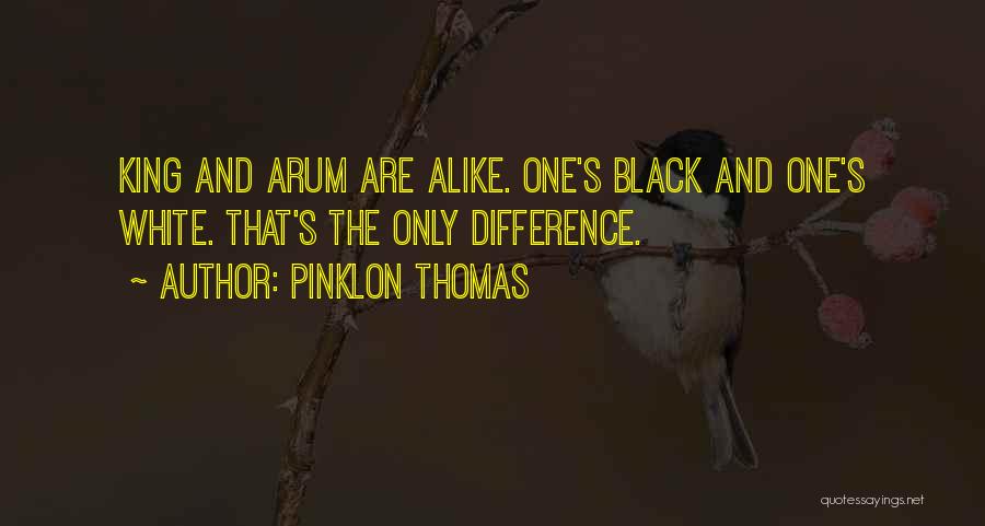 Pinklon Thomas Quotes: King And Arum Are Alike. One's Black And One's White. That's The Only Difference.