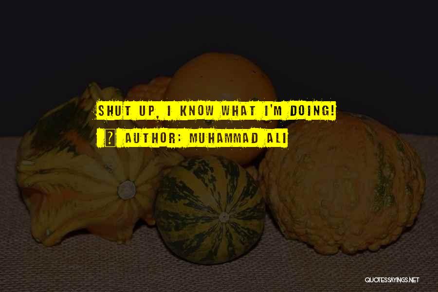 Muhammad Ali Quotes: Shut Up, I Know What I'm Doing!
