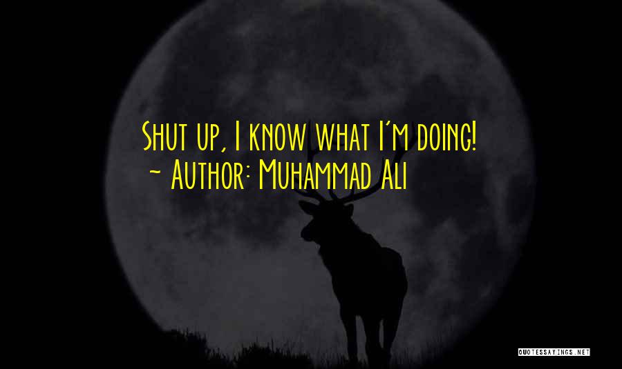 Muhammad Ali Quotes: Shut Up, I Know What I'm Doing!