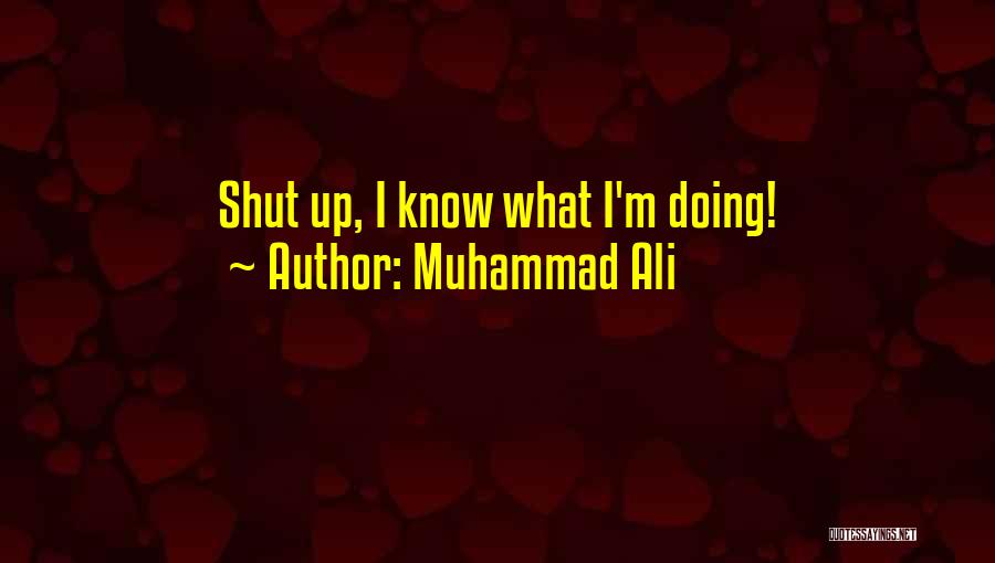 Muhammad Ali Quotes: Shut Up, I Know What I'm Doing!