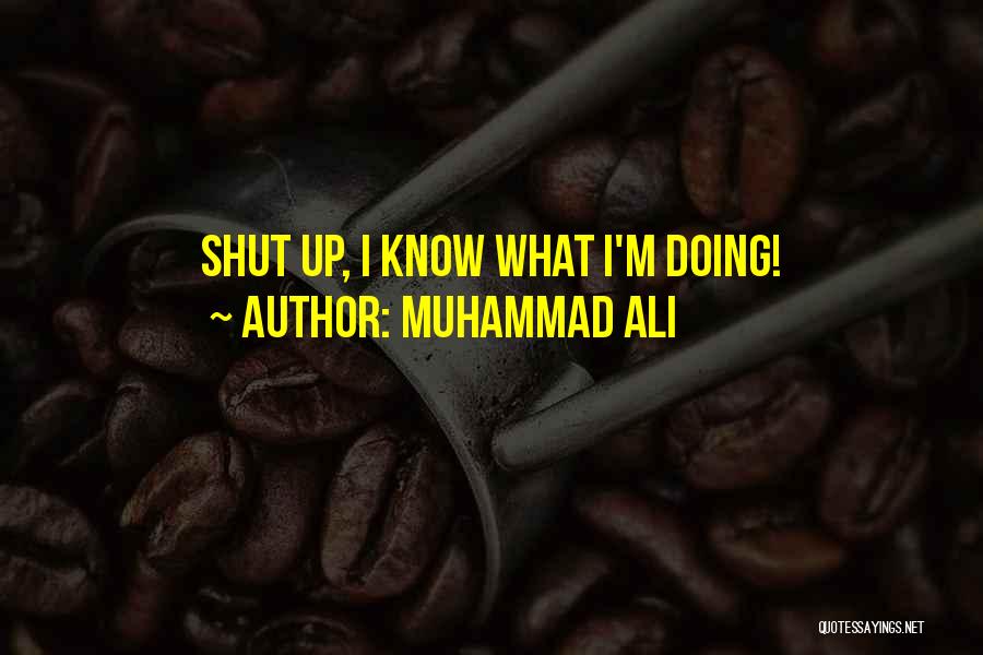 Muhammad Ali Quotes: Shut Up, I Know What I'm Doing!