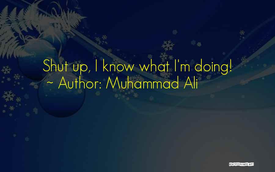 Muhammad Ali Quotes: Shut Up, I Know What I'm Doing!