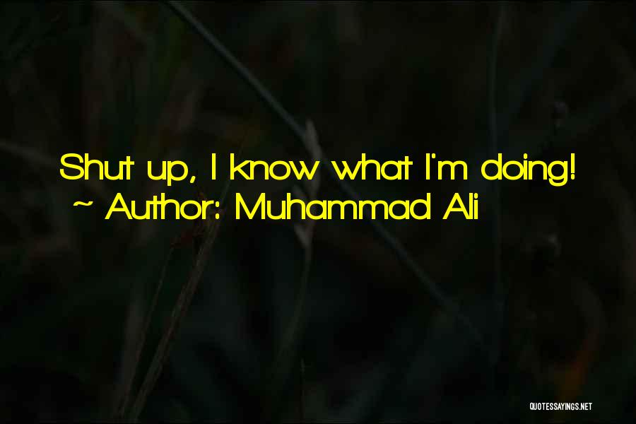 Muhammad Ali Quotes: Shut Up, I Know What I'm Doing!
