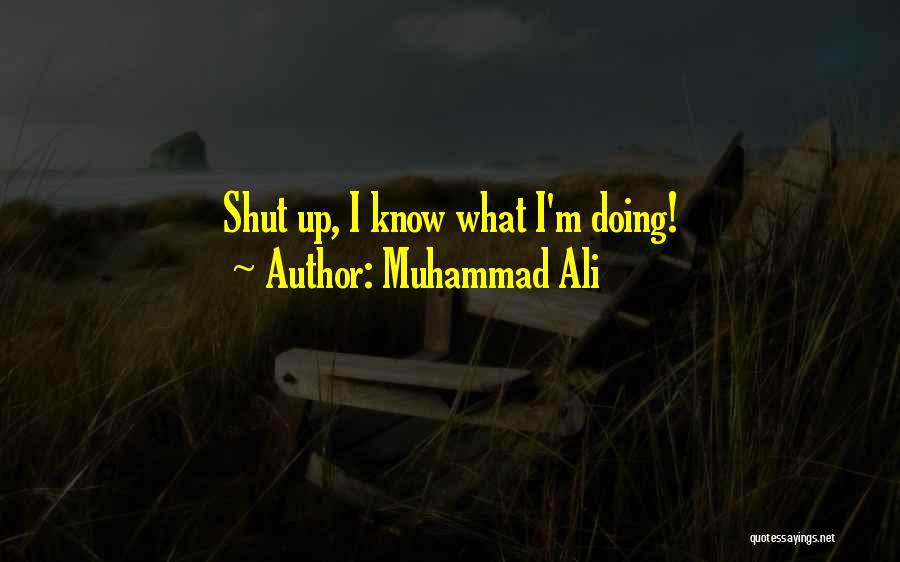 Muhammad Ali Quotes: Shut Up, I Know What I'm Doing!