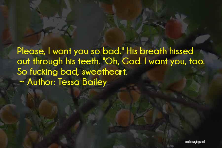 Tessa Bailey Quotes: Please, I Want You So Bad. His Breath Hissed Out Through His Teeth. Oh, God. I Want You, Too. So