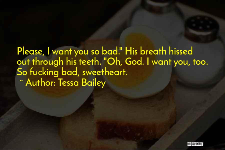 Tessa Bailey Quotes: Please, I Want You So Bad. His Breath Hissed Out Through His Teeth. Oh, God. I Want You, Too. So