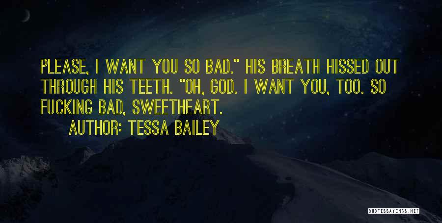 Tessa Bailey Quotes: Please, I Want You So Bad. His Breath Hissed Out Through His Teeth. Oh, God. I Want You, Too. So