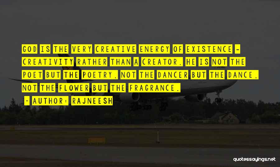 Rajneesh Quotes: God Is The Very Creative Energy Of Existence - Creativity Rather Than A Creator. He Is Not The Poet But