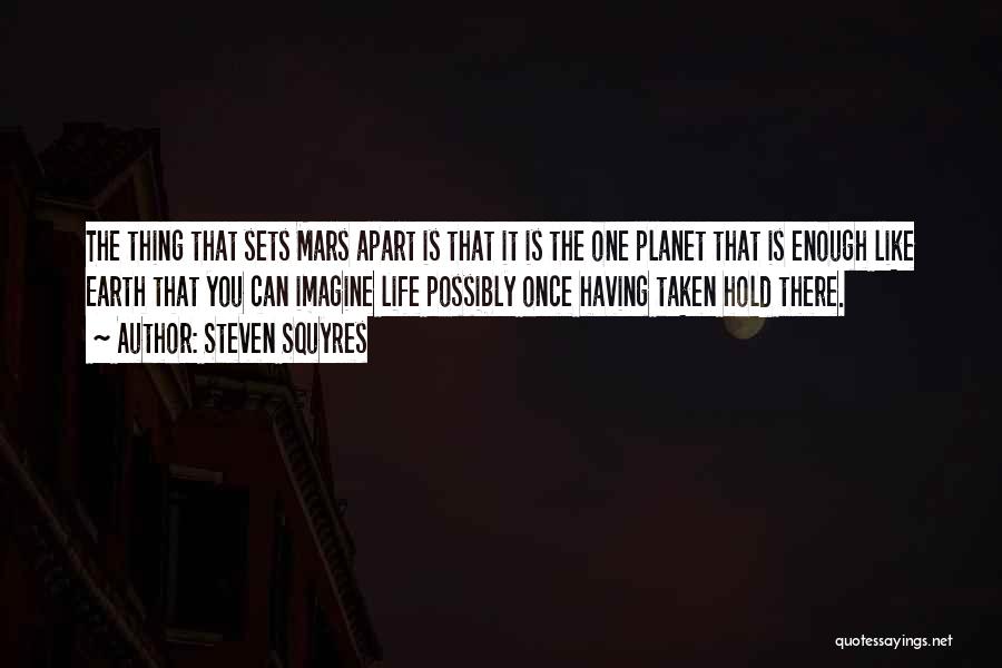 Steven Squyres Quotes: The Thing That Sets Mars Apart Is That It Is The One Planet That Is Enough Like Earth That You