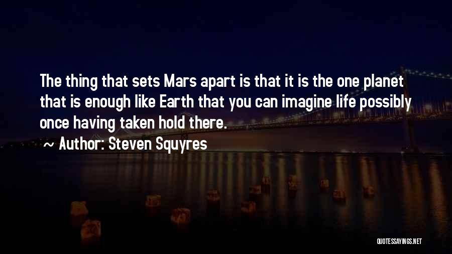 Steven Squyres Quotes: The Thing That Sets Mars Apart Is That It Is The One Planet That Is Enough Like Earth That You