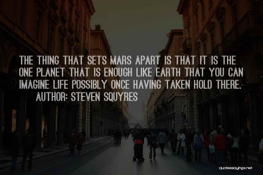 Steven Squyres Quotes: The Thing That Sets Mars Apart Is That It Is The One Planet That Is Enough Like Earth That You