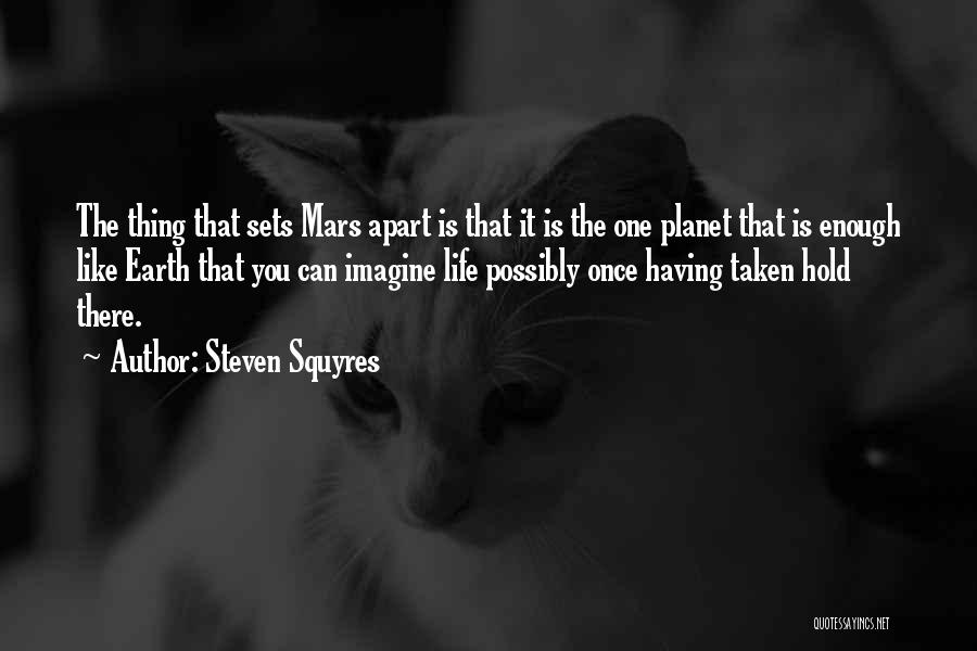 Steven Squyres Quotes: The Thing That Sets Mars Apart Is That It Is The One Planet That Is Enough Like Earth That You