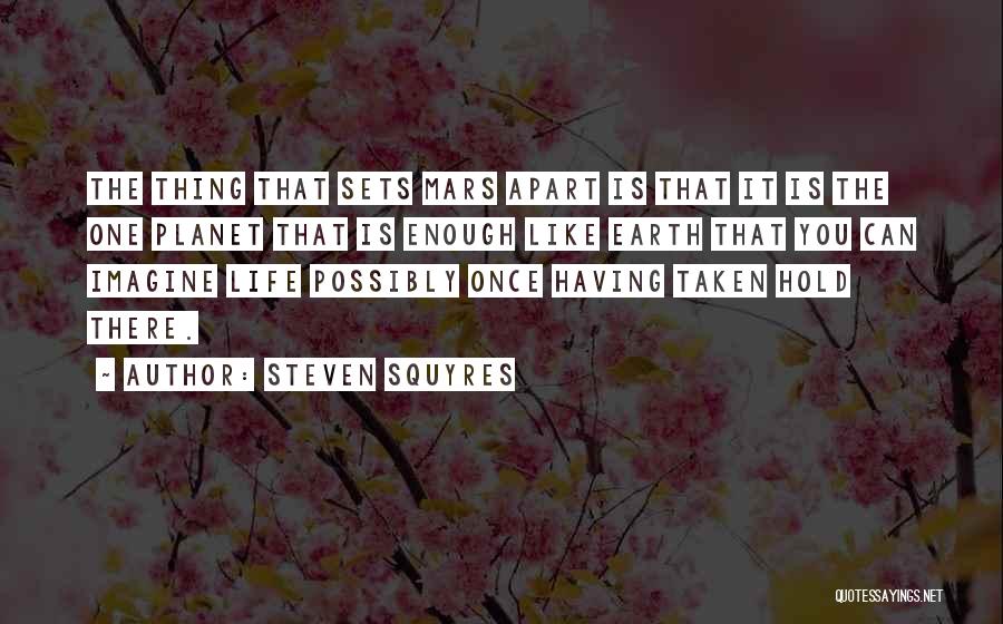 Steven Squyres Quotes: The Thing That Sets Mars Apart Is That It Is The One Planet That Is Enough Like Earth That You