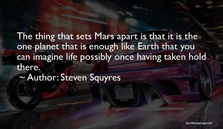 Steven Squyres Quotes: The Thing That Sets Mars Apart Is That It Is The One Planet That Is Enough Like Earth That You