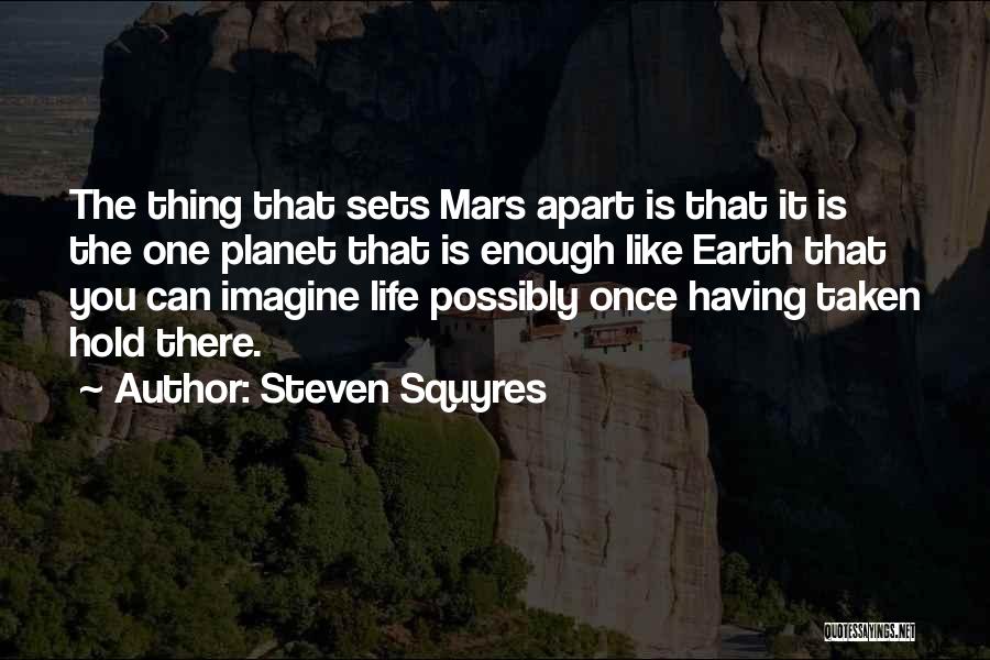 Steven Squyres Quotes: The Thing That Sets Mars Apart Is That It Is The One Planet That Is Enough Like Earth That You