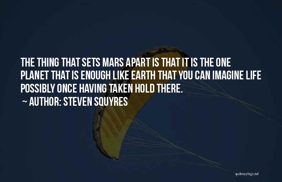 Steven Squyres Quotes: The Thing That Sets Mars Apart Is That It Is The One Planet That Is Enough Like Earth That You