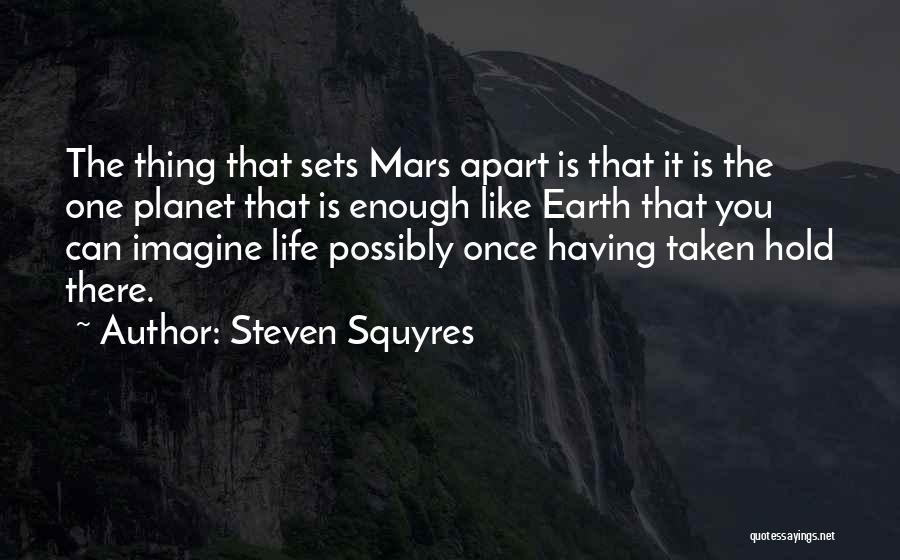 Steven Squyres Quotes: The Thing That Sets Mars Apart Is That It Is The One Planet That Is Enough Like Earth That You