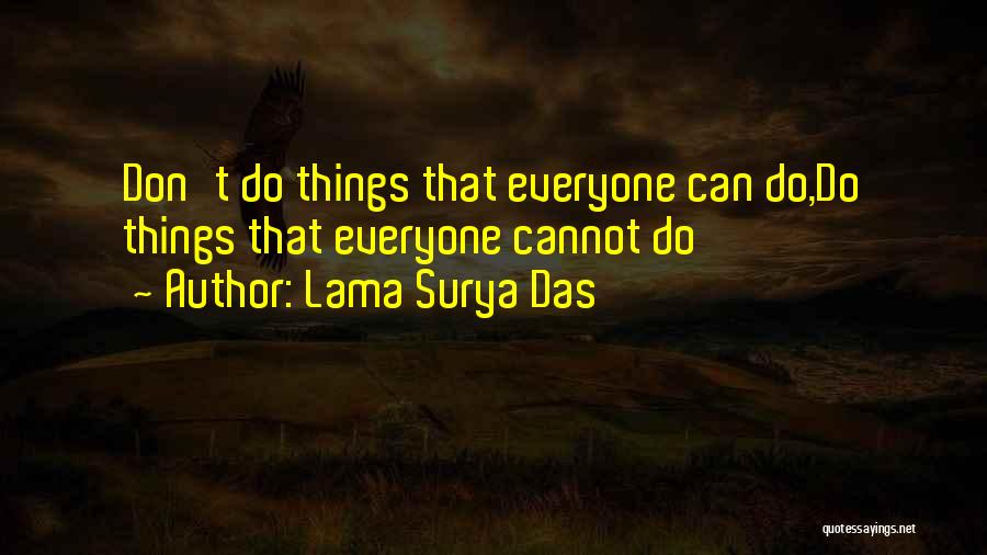 Lama Surya Das Quotes: Don't Do Things That Everyone Can Do,do Things That Everyone Cannot Do