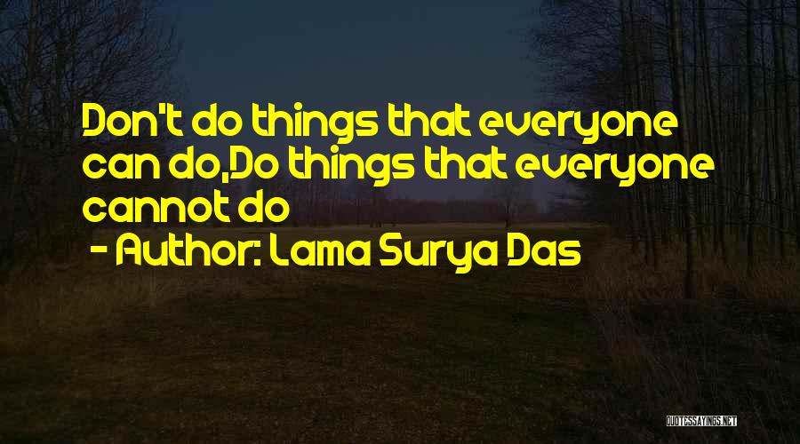 Lama Surya Das Quotes: Don't Do Things That Everyone Can Do,do Things That Everyone Cannot Do