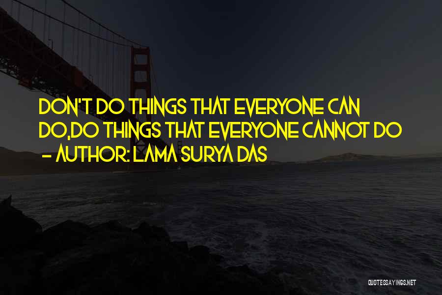 Lama Surya Das Quotes: Don't Do Things That Everyone Can Do,do Things That Everyone Cannot Do