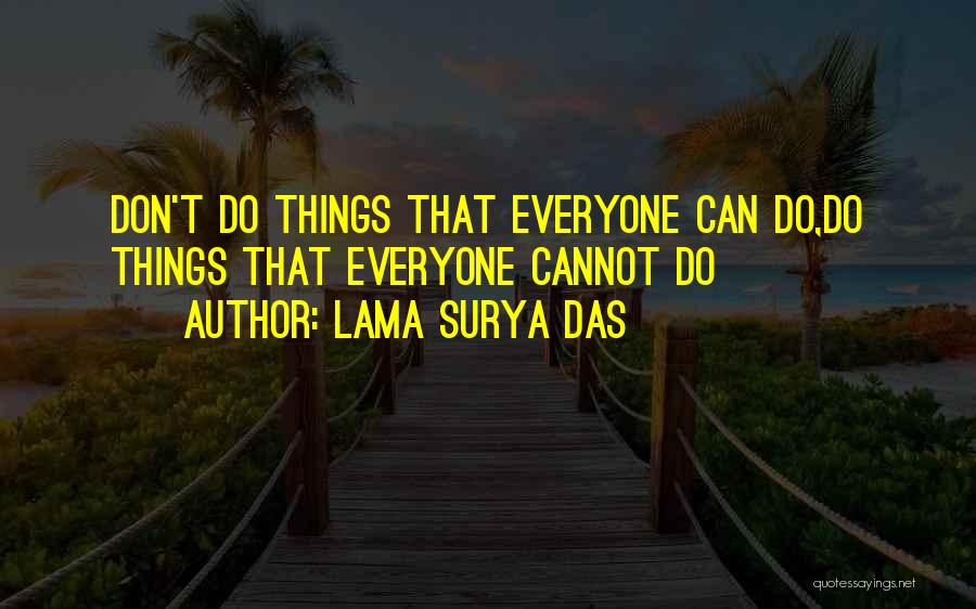 Lama Surya Das Quotes: Don't Do Things That Everyone Can Do,do Things That Everyone Cannot Do