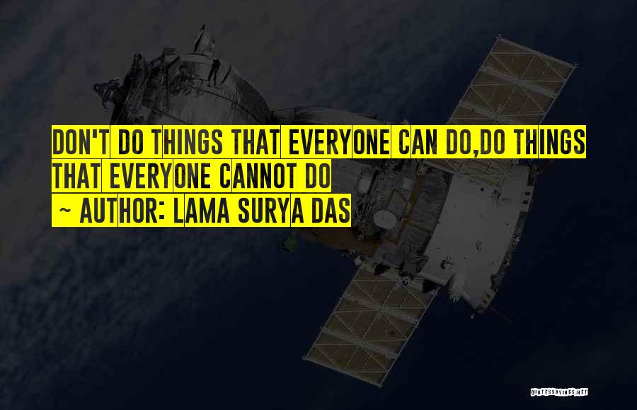 Lama Surya Das Quotes: Don't Do Things That Everyone Can Do,do Things That Everyone Cannot Do