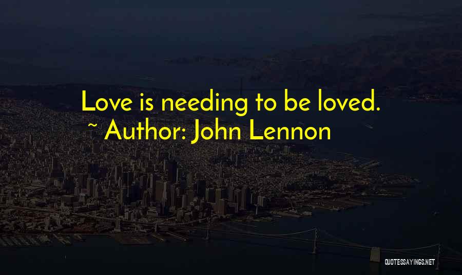 John Lennon Quotes: Love Is Needing To Be Loved.