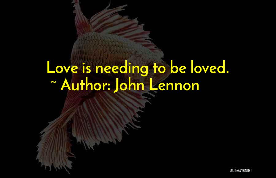 John Lennon Quotes: Love Is Needing To Be Loved.