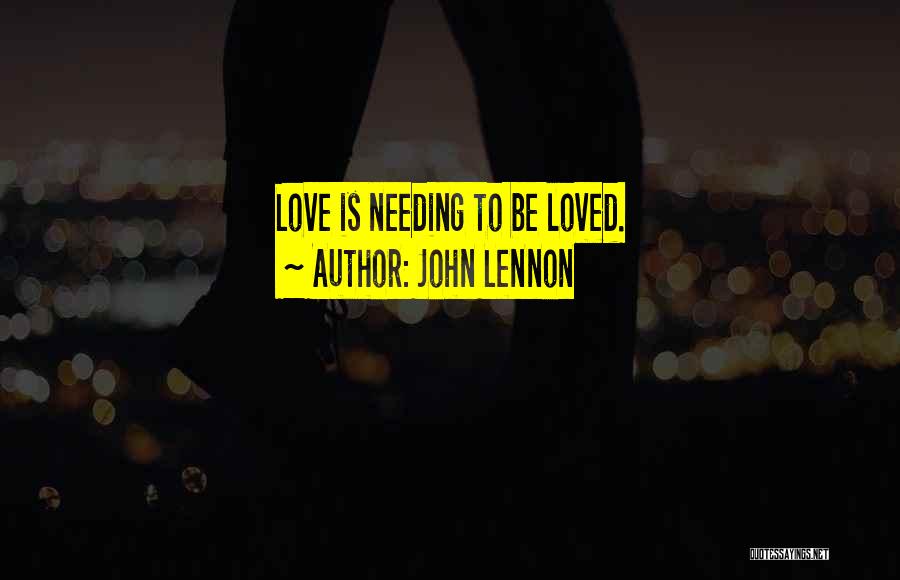 John Lennon Quotes: Love Is Needing To Be Loved.