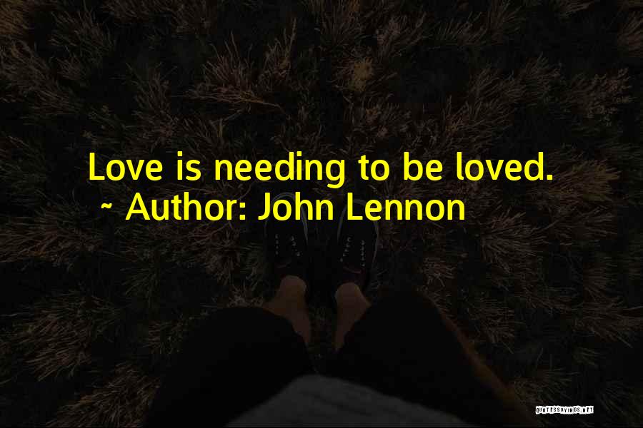 John Lennon Quotes: Love Is Needing To Be Loved.