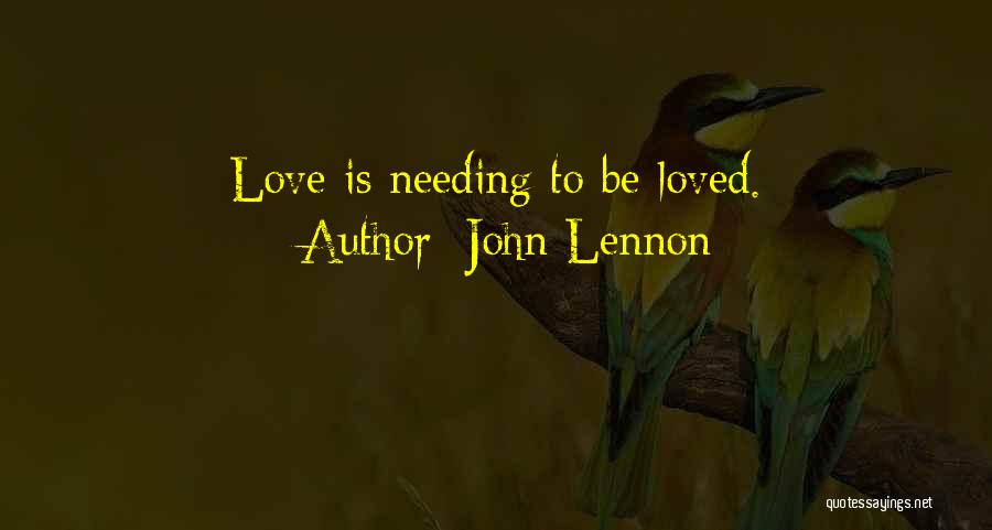 John Lennon Quotes: Love Is Needing To Be Loved.