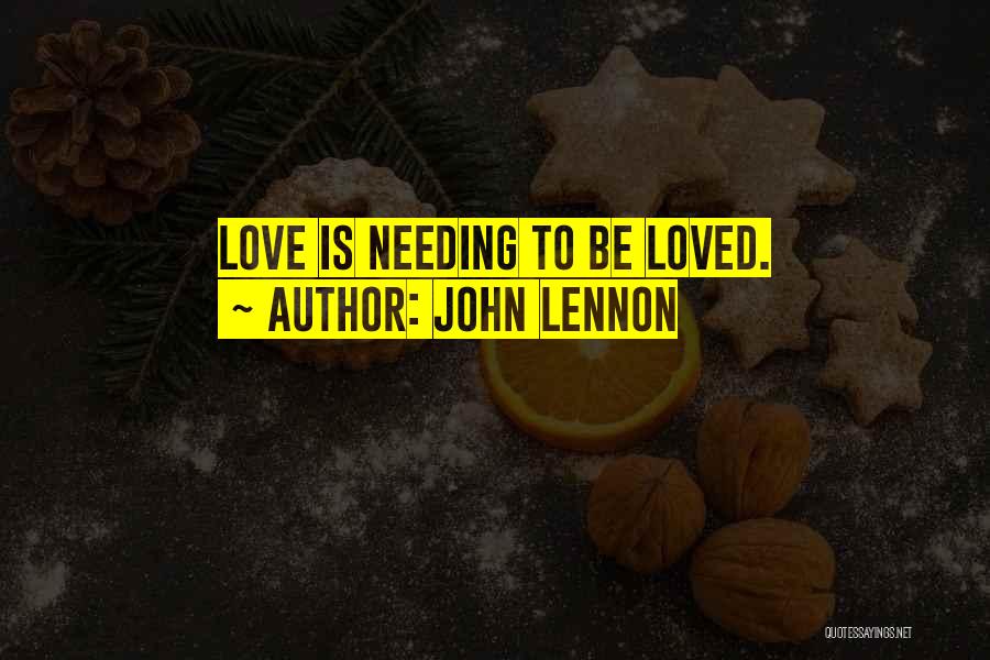 John Lennon Quotes: Love Is Needing To Be Loved.
