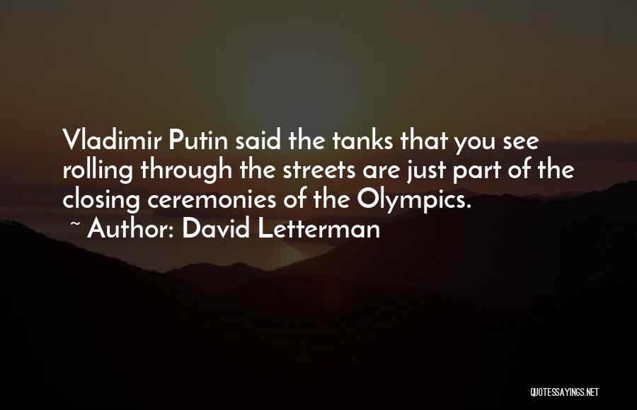 David Letterman Quotes: Vladimir Putin Said The Tanks That You See Rolling Through The Streets Are Just Part Of The Closing Ceremonies Of