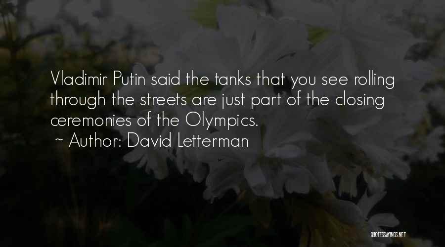 David Letterman Quotes: Vladimir Putin Said The Tanks That You See Rolling Through The Streets Are Just Part Of The Closing Ceremonies Of