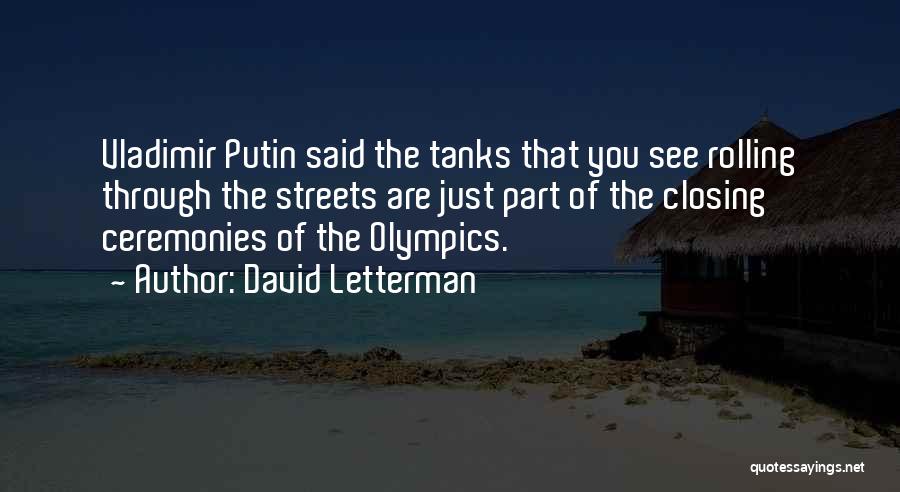 David Letterman Quotes: Vladimir Putin Said The Tanks That You See Rolling Through The Streets Are Just Part Of The Closing Ceremonies Of