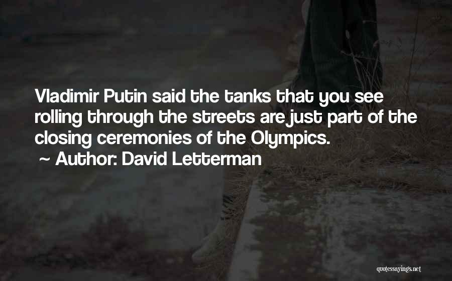David Letterman Quotes: Vladimir Putin Said The Tanks That You See Rolling Through The Streets Are Just Part Of The Closing Ceremonies Of